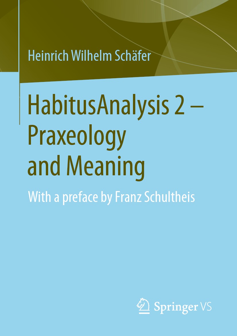 Titlebook: HabitusAnalysis 2 – Praxeology and Meaning; With a preface by Fr Heinrich Wilhelm Schäfer Book 2020 Springer Fachmedien Wiesbaden GmbH, par Titlebook: HabitusAnalysis 2 – Praxeology and Meaning; With a preface by Fr Heinrich Wilhelm Schäfer Book 2020 Springer Fachmedien Wiesbaden GmbH, par