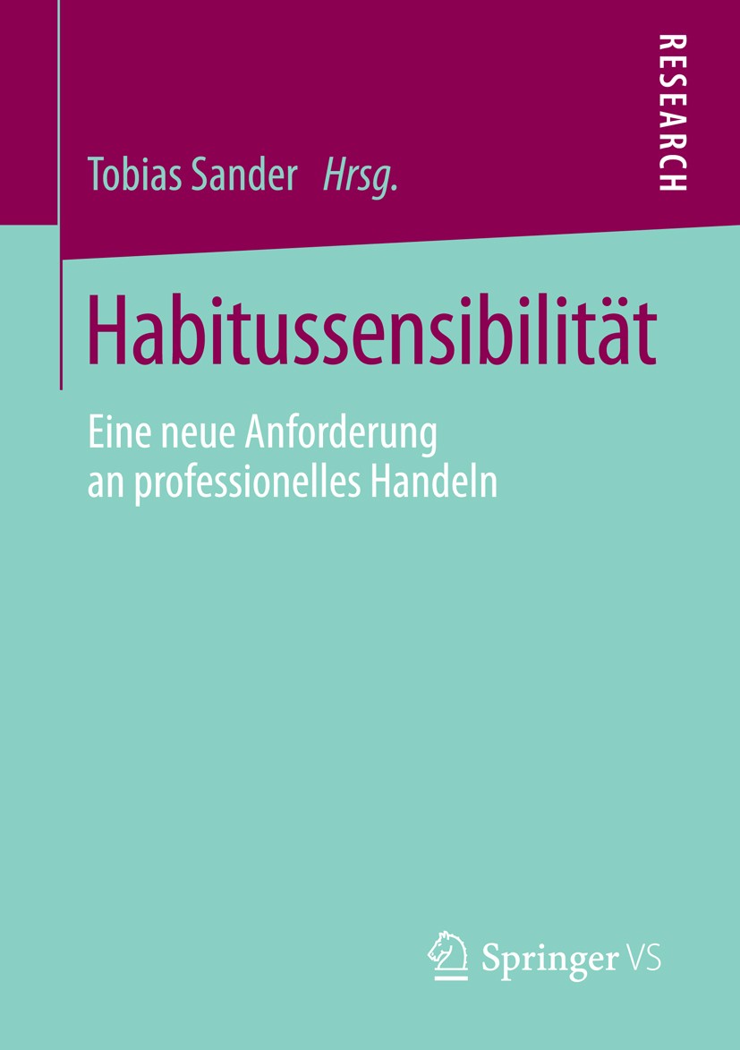 Titlebook: Habitussensibilität; Eine neue Anforderun Tobias Sander Book 2014 Springer Fachmedien Wiesbaden 2014 Beratung.Milieu.Professionen.Soziale U Titlebook: Habitussensibilität; Eine neue Anforderun Tobias Sander Book 2014 Springer Fachmedien Wiesbaden 2014 Beratung.Milieu.Professionen.Soziale U
