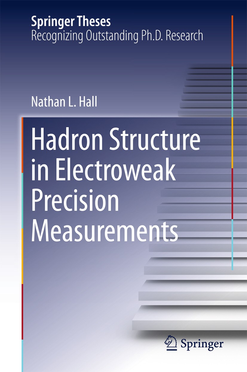 Titlebook: Hadron Structure in Electroweak Precision Measurements; Nathan L. Hall Book 2016 Springer International Publishing Switzerland 2016 Electr Titlebook: Hadron Structure in Electroweak Precision Measurements; Nathan L. Hall Book 2016 Springer International Publishing Switzerland 2016 Electr