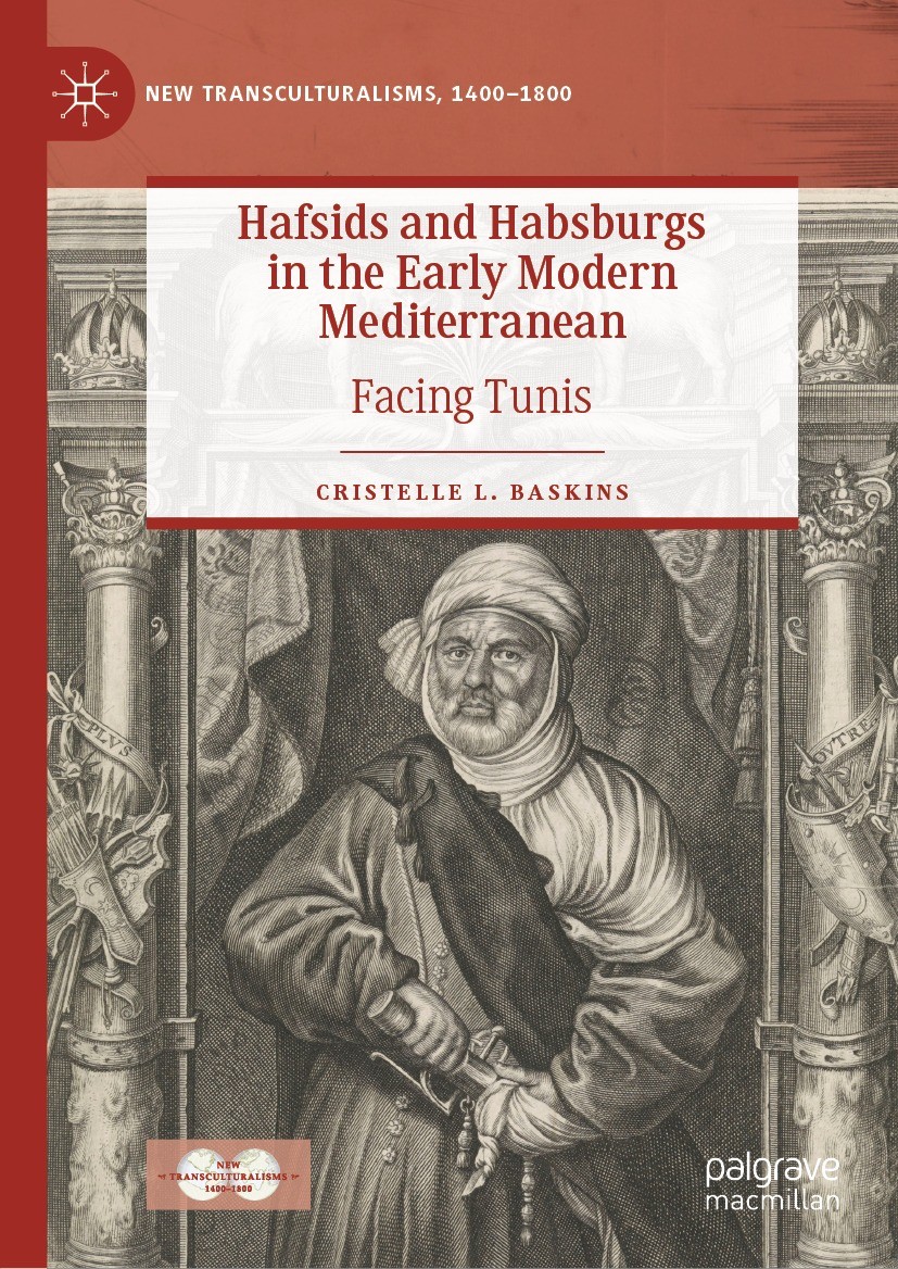 Titlebook: Hafsids and Habsburgs in the Early Modern Mediterranean; Facing Tunis Cristelle L. Baskins Book 2022 The Editor(s) (if applicable) and The Titlebook: Hafsids and Habsburgs in the Early Modern Mediterranean; Facing Tunis Cristelle L. Baskins Book 2022 The Editor(s) (if applicable) and The