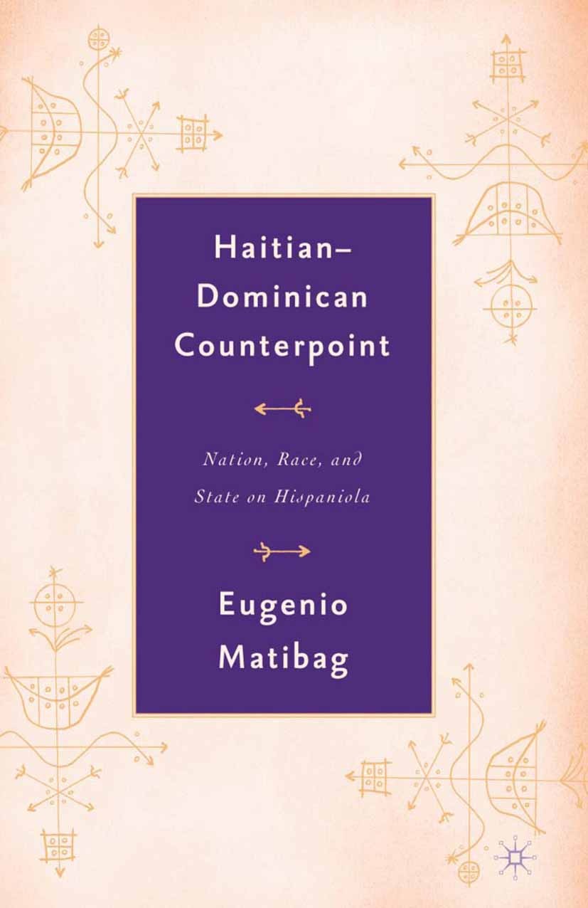 Titlebook: Haitian-Dominican Counterpoint; Nation, State, and R Eugenio Matibag Book 2003 Eugenio Matibag 2003 dictatorship.identity.system Titlebook: Haitian-Dominican Counterpoint; Nation, State, and R Eugenio Matibag Book 2003 Eugenio Matibag 2003 dictatorship.identity.system