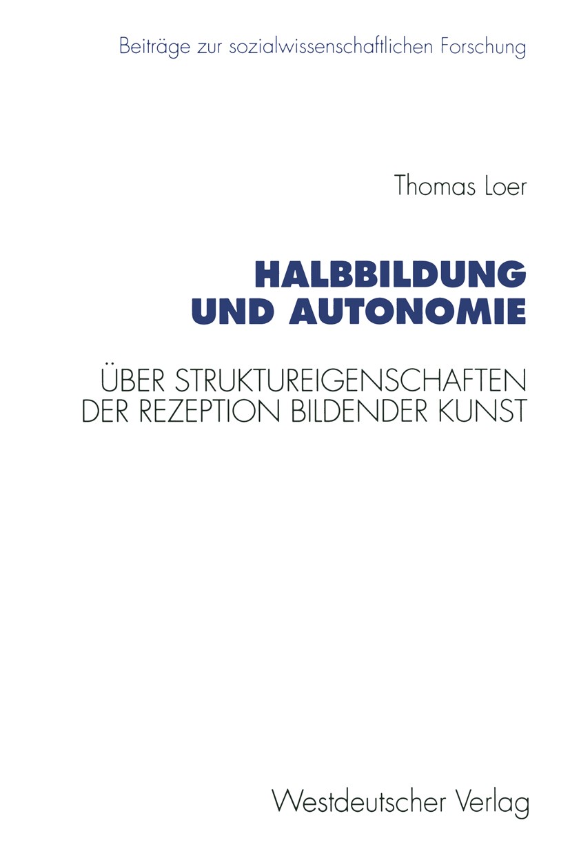 Titlebook: Halbbildung und Autonomie; Über Struktureigensc Thomas Loer Textbook 1996 Springer Fachmedien Wiesbaden 1996 Bildung.Generation.Habitus.Her Titlebook: Halbbildung und Autonomie; Über Struktureigensc Thomas Loer Textbook 1996 Springer Fachmedien Wiesbaden 1996 Bildung.Generation.Habitus.Her