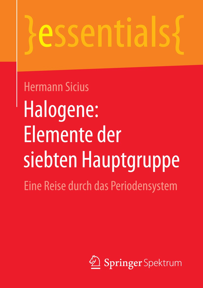 Titlebook: Halogene: Elemente der siebten Hauptgruppe; Eine Reise durch das Hermann Sicius Book 2016 Springer Fachmedien Wiesbaden GmbH, ein Teil von Titlebook: Halogene: Elemente der siebten Hauptgruppe; Eine Reise durch das Hermann Sicius Book 2016 Springer Fachmedien Wiesbaden GmbH, ein Teil von