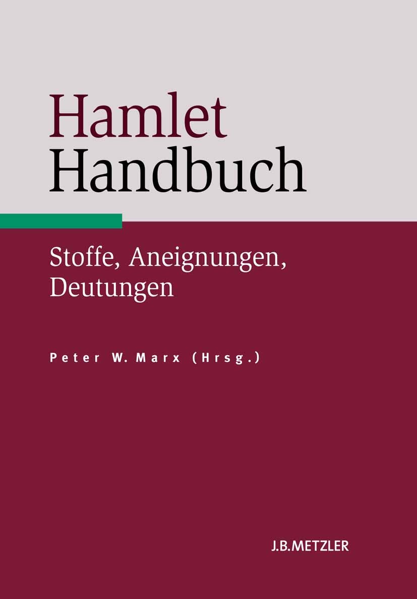 Titlebook: Hamlet-Handbuch; Stoffe, Aneignungen, Peter W. Marx Book 2014 Springer-Verlag Berlin Heidelberg 2014 Shakespearesches Drama.Bühnengeschicht Titlebook: Hamlet-Handbuch; Stoffe, Aneignungen, Peter W. Marx Book 2014 Springer-Verlag Berlin Heidelberg 2014 Shakespearesches Drama.Bühnengeschicht