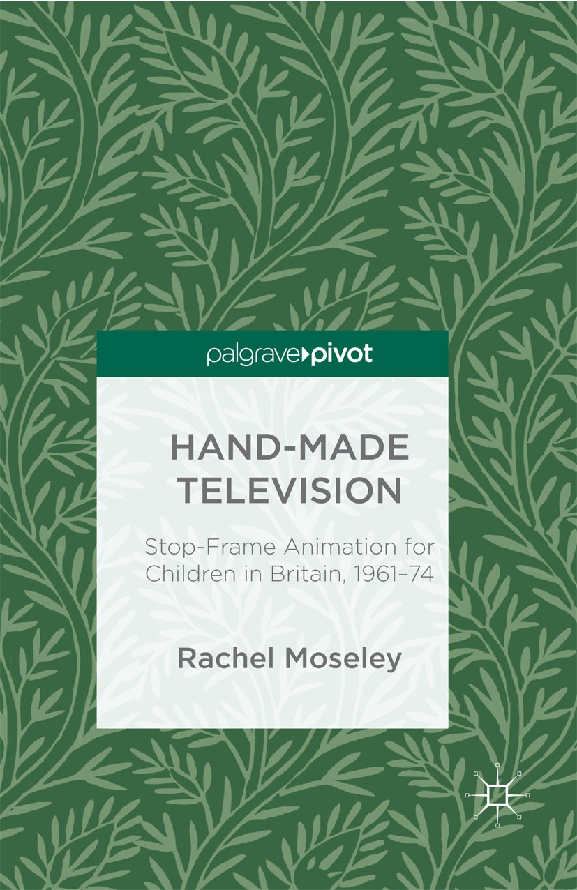 Titlebook: Hand-Made Television; Stop-Frame Animation Rachel Moseley Book 2016 The Editor(s) (if applicable) and The Author(s) 2016 aesthetics.animati Titlebook: Hand-Made Television; Stop-Frame Animation Rachel Moseley Book 2016 The Editor(s) (if applicable) and The Author(s) 2016 aesthetics.animati