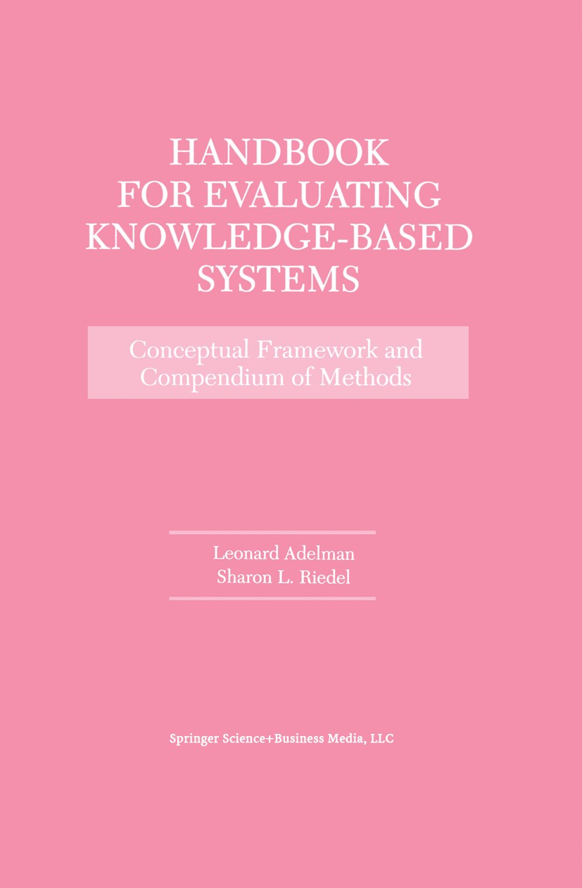 Titlebook: Handbook for Evaluating Knowledge-Based Systems; Conceptual Framework Leonard Adelman,Sharon L. Riedel Book 1997 Springer Science+Business Titlebook: Handbook for Evaluating Knowledge-Based Systems; Conceptual Framework Leonard Adelman,Sharon L. Riedel Book 1997 Springer Science+Business