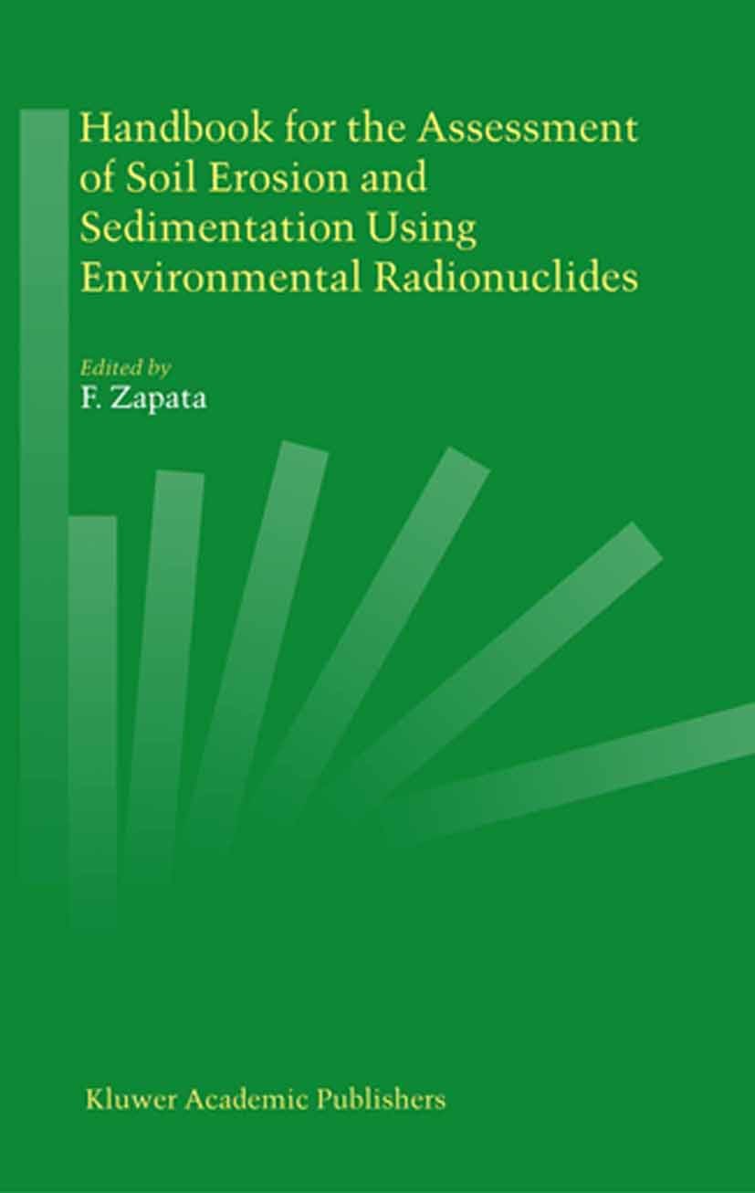 Titlebook: Handbook for the Assessment of Soil Erosion and Sedimentation Using Environmental Radionuclides; F. Zapata Book 2003 Springer Science+Busi Titlebook: Handbook for the Assessment of Soil Erosion and Sedimentation Using Environmental Radionuclides; F. Zapata Book 2003 Springer Science+Busi