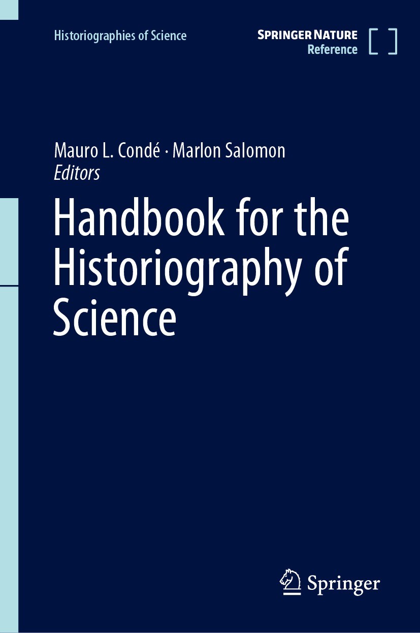 Titlebook: Handbook for the Historiography of Science; Mauro L. Condé,Marlon Salomon Reference work 2023 Springer Nature Switzerland AG 2023 Historio Titlebook: Handbook for the Historiography of Science; Mauro L. Condé,Marlon Salomon Reference work 2023 Springer Nature Switzerland AG 2023 Historio