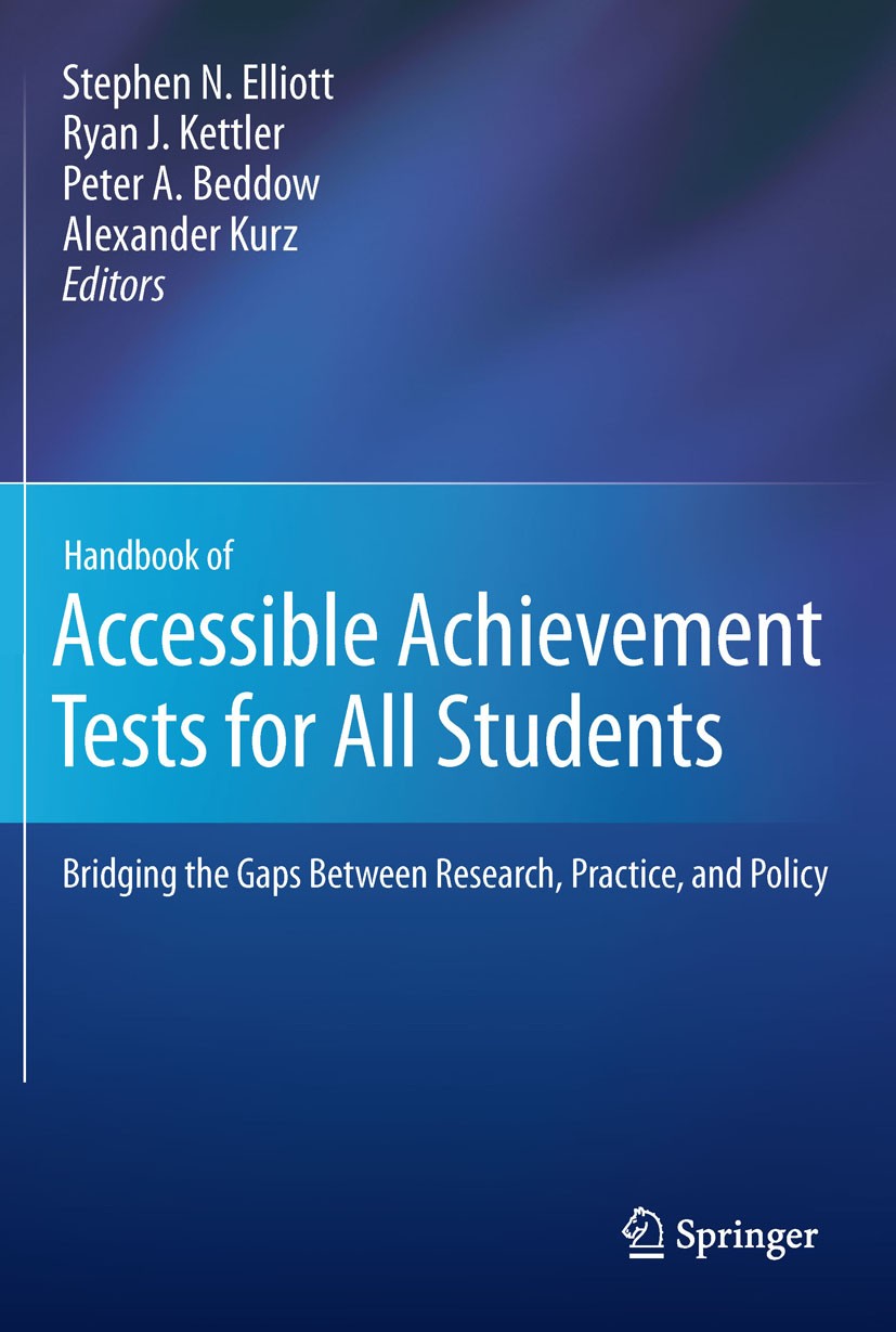 Titlebook: Handbook of Accessible Achievement Tests for All Students; Bridging the Gaps Be Stephen N. Elliott,Ryan J. Kettler,Alexander Kurz Book 2011 Titlebook: Handbook of Accessible Achievement Tests for All Students; Bridging the Gaps Be Stephen N. Elliott,Ryan J. Kettler,Alexander Kurz Book 2011