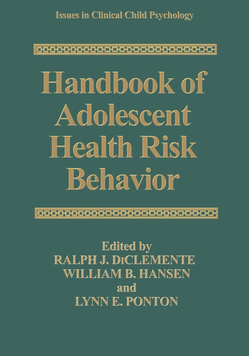 Titlebook: Handbook of Adolescent Health Risk Behavior; Ralph J. DiClemente,William B. Hansen,Lynn E. Pont Book 1996 Springer Science+Business Media Titlebook: Handbook of Adolescent Health Risk Behavior; Ralph J. DiClemente,William B. Hansen,Lynn E. Pont Book 1996 Springer Science+Business Media