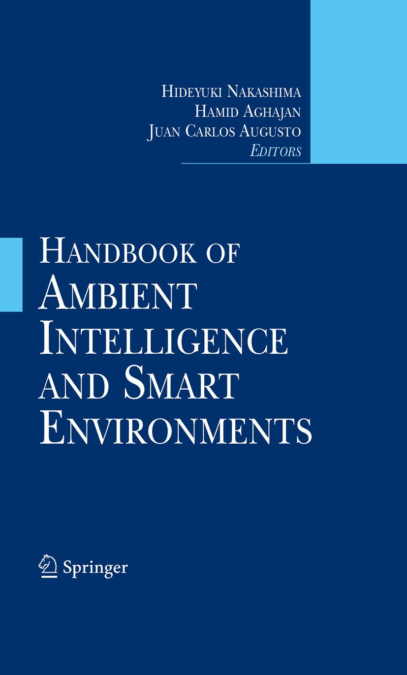Titlebook: Handbook of Ambient Intelligence and Smart Environments; Hideyuki Nakashima,Hamid Aghajan,Juan Carlos Augus Book 2010 The Editor(s) (if ap Titlebook: Handbook of Ambient Intelligence and Smart Environments; Hideyuki Nakashima,Hamid Aghajan,Juan Carlos Augus Book 2010 The Editor(s) (if ap