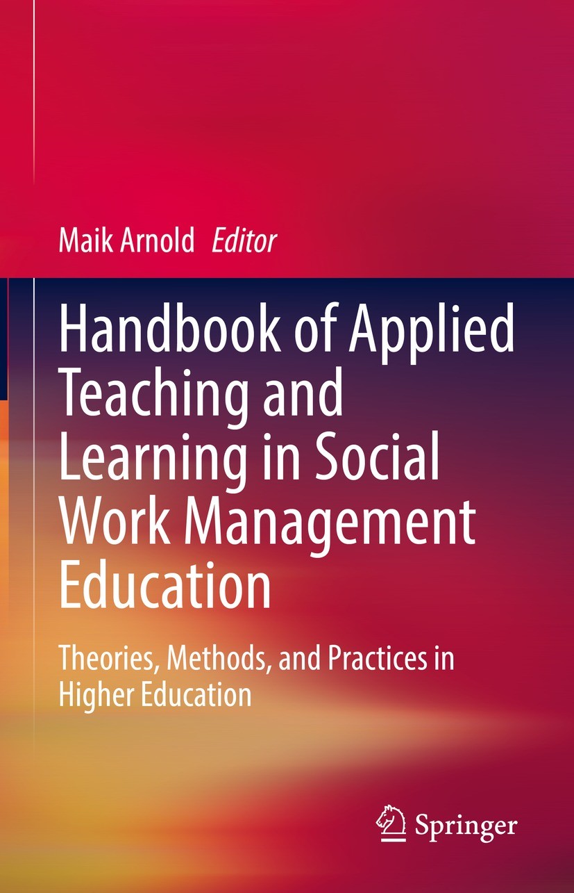 Titlebook: Handbook of Applied Teaching and Learning in Social Work Management Education; Theories, Methods, a Maik Arnold Book 2023 The Editor(s) (if Titlebook: Handbook of Applied Teaching and Learning in Social Work Management Education; Theories, Methods, a Maik Arnold Book 2023 The Editor(s) (if