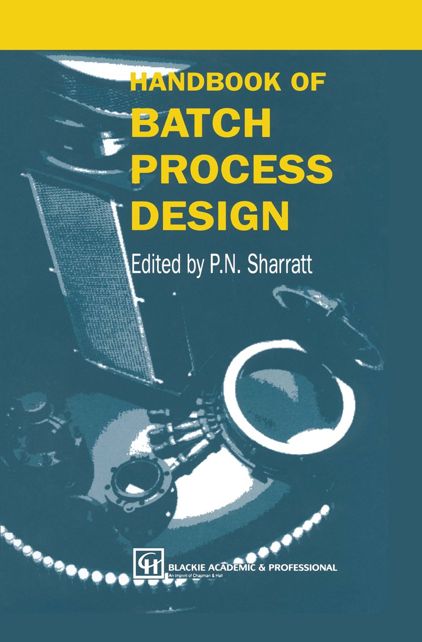 Titlebook: Handbook of Batch Process Design; P. N. Sharratt Book 1997 Chapman & Hall 1997 chemistry.control.filtration.flow.future.heat transfer.iron Titlebook: Handbook of Batch Process Design; P. N. Sharratt Book 1997 Chapman & Hall 1997 chemistry.control.filtration.flow.future.heat transfer.iron