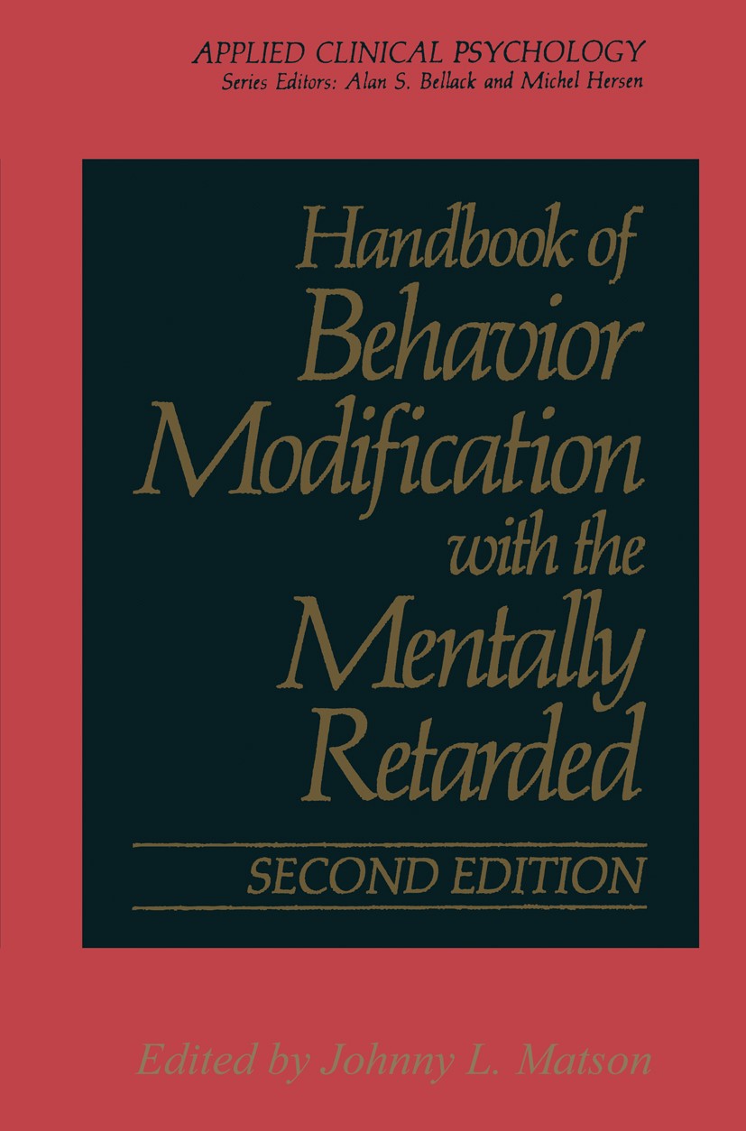 Titlebook: Handbook of Behavior Modification with the Mentally Retarded; Johnny L. Matson Book 1990Latest edition Springer Science+Business Media New Titlebook: Handbook of Behavior Modification with the Mentally Retarded; Johnny L. Matson Book 1990Latest edition Springer Science+Business Media New