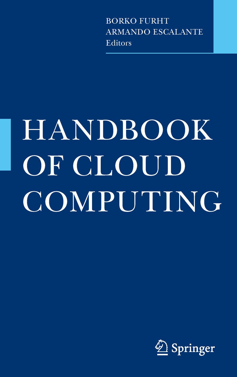 Titlebook: Handbook of Cloud Computing; Borko Furht,Armando Escalante Book 2010 Springer Science+Business Media, LLC 2010 Cloud architectures.Cloud c Titlebook: Handbook of Cloud Computing; Borko Furht,Armando Escalante Book 2010 Springer Science+Business Media, LLC 2010 Cloud architectures.Cloud c