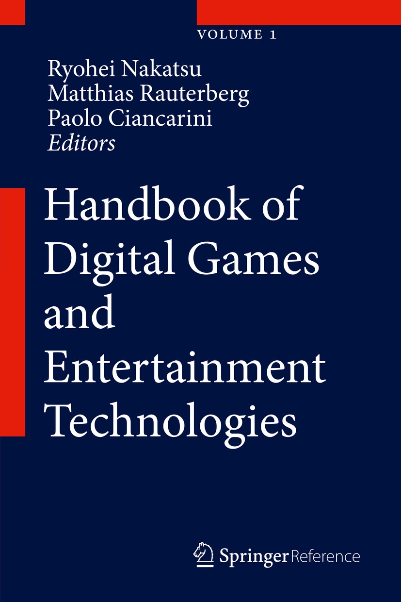 Titlebook: Handbook of Digital Games and Entertainment Technologies; Ryohei Nakatsu,Matthias Rauterberg,Paolo Ciancarin Reference work 2017 Springer Titlebook: Handbook of Digital Games and Entertainment Technologies; Ryohei Nakatsu,Matthias Rauterberg,Paolo Ciancarin Reference work 2017 Springer