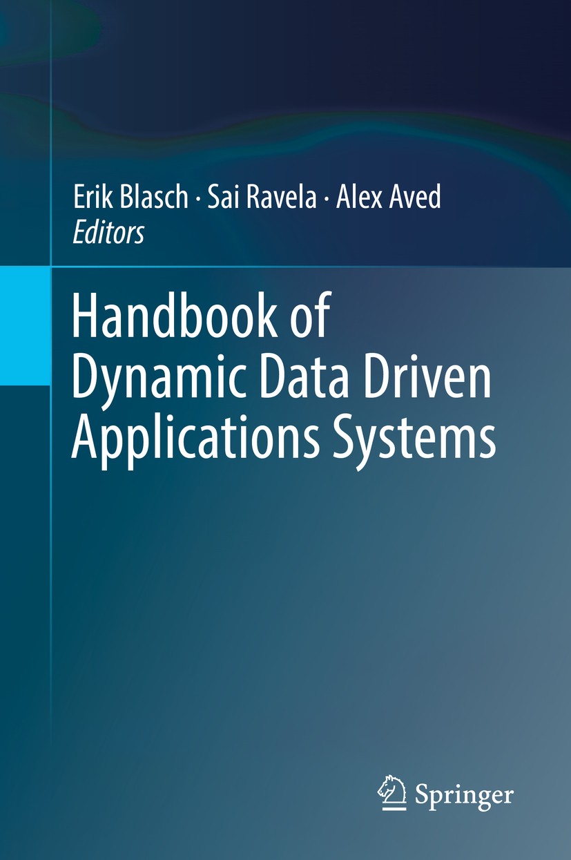 Titlebook: Handbook of Dynamic Data Driven Applications Systems; Erik Blasch,Sai Ravela,Alex Aved Book 20181st edition Springer Nature Switzerland AG Titlebook: Handbook of Dynamic Data Driven Applications Systems; Erik Blasch,Sai Ravela,Alex Aved Book 20181st edition Springer Nature Switzerland AG