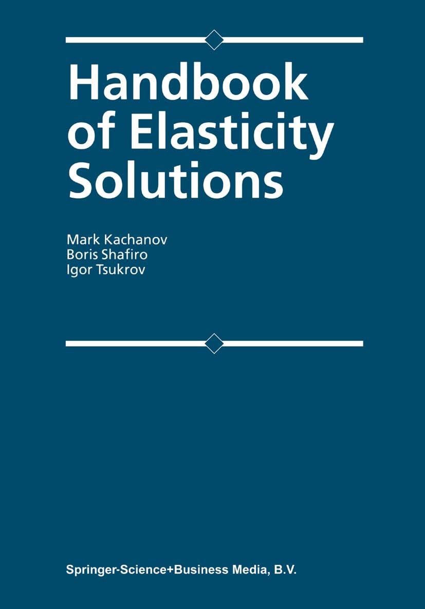 Titlebook: Handbook of Elasticity Solutions; Mark Kachanov,Boris Shafiro,Igor Tsukrov Book 2003 Springer Science+Business Media Dordrecht 2003 materi Titlebook: Handbook of Elasticity Solutions; Mark Kachanov,Boris Shafiro,Igor Tsukrov Book 2003 Springer Science+Business Media Dordrecht 2003 materi
