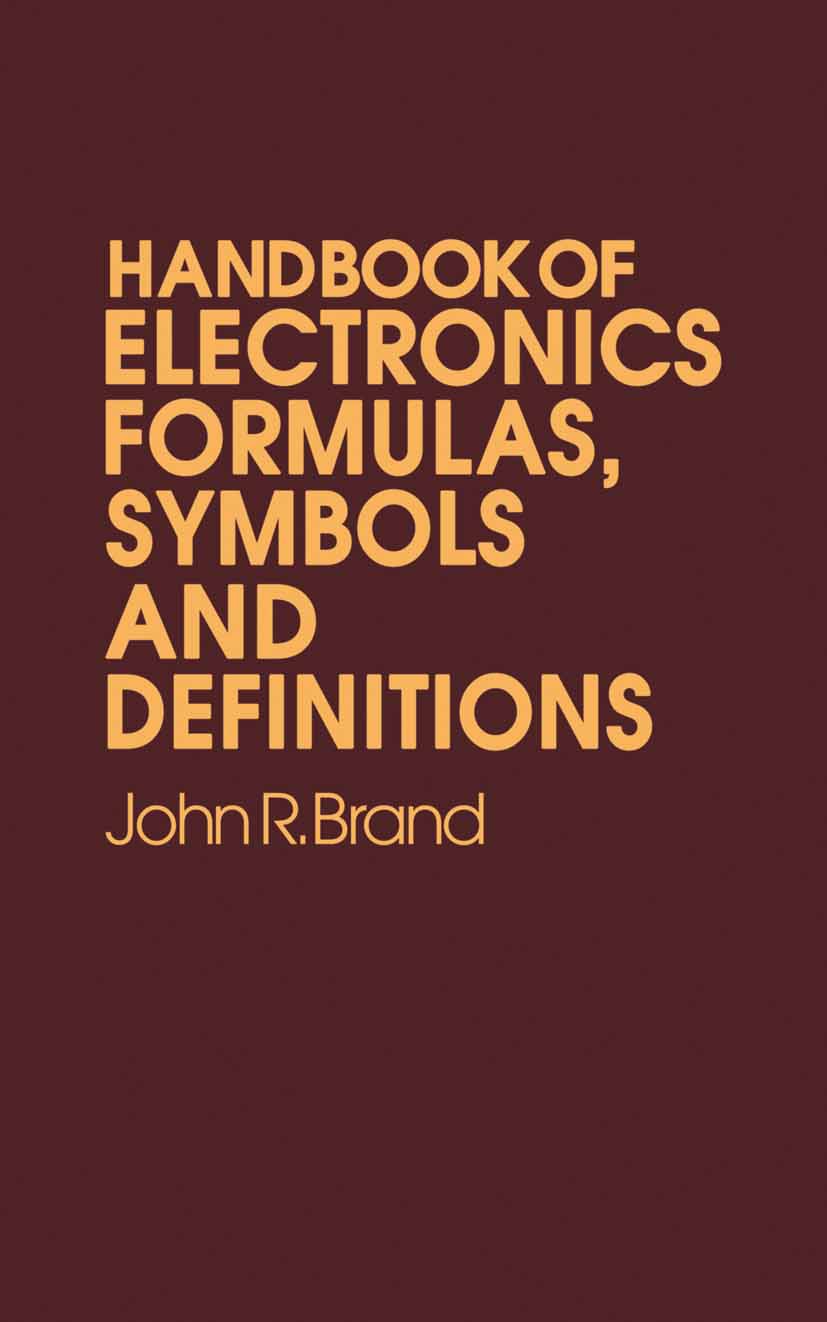 Titlebook: Handbook of Electronic Formulas, Symbols and Definitions; John R. Brand Book 1979 Litton Educational Publishing, Inc. 1979 analog.circuit. Titlebook: Handbook of Electronic Formulas, Symbols and Definitions; John R. Brand Book 1979 Litton Educational Publishing, Inc. 1979 analog.circuit.