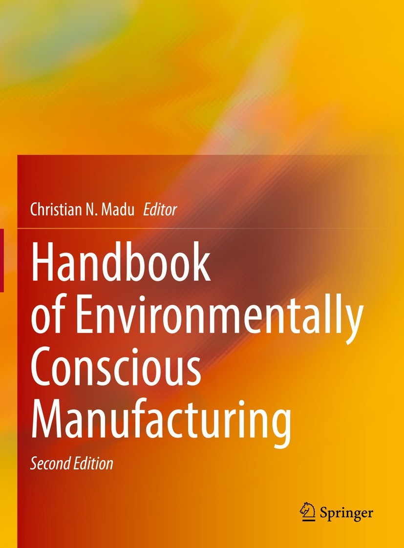 Titlebook: Handbook of Environmentally Conscious Manufacturing; Christian N. Madu Book 2022Latest edition Springer Nature Switzerland AG 2022 Environ Titlebook: Handbook of Environmentally Conscious Manufacturing; Christian N. Madu Book 2022Latest edition Springer Nature Switzerland AG 2022 Environ