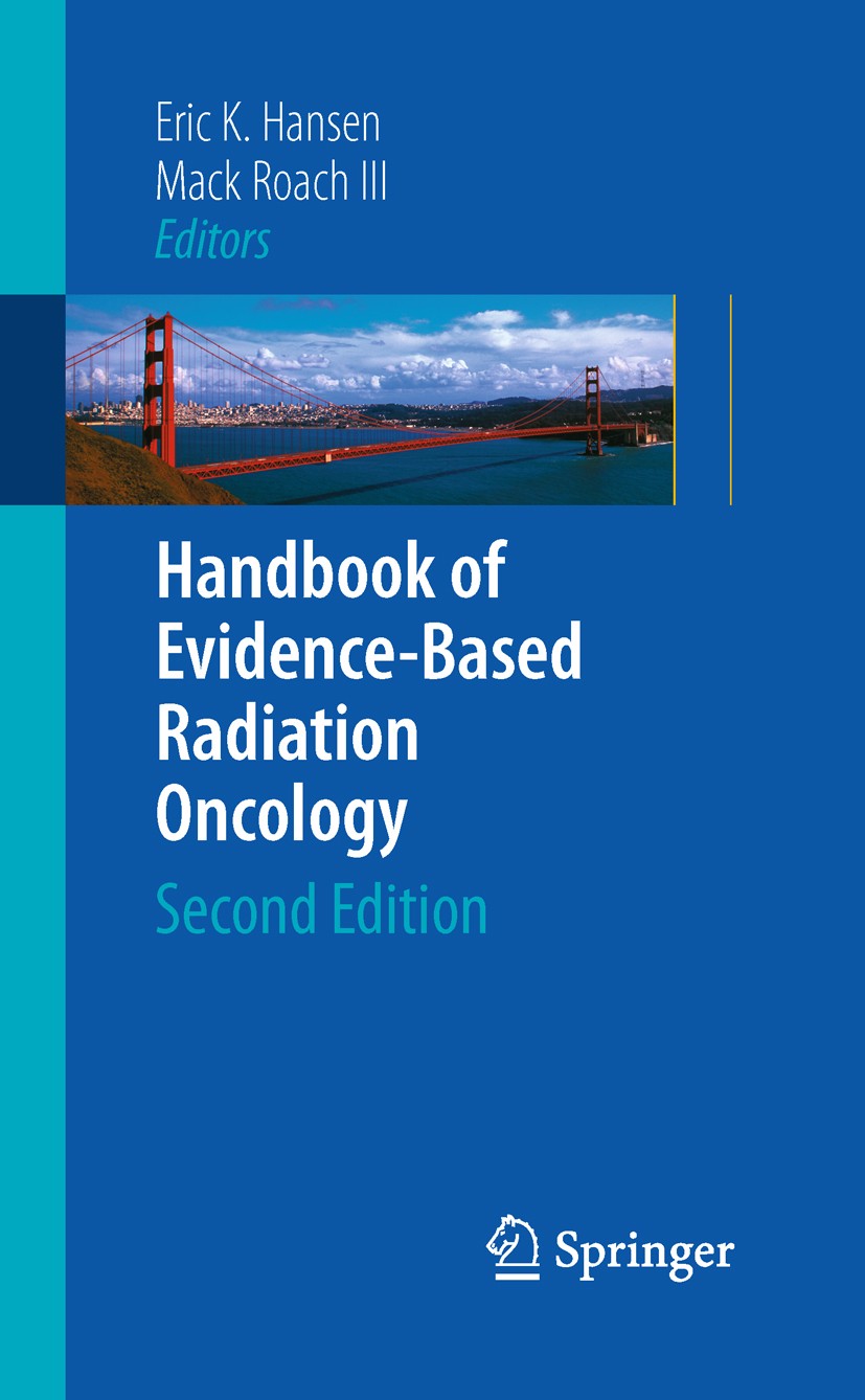 Titlebook: Handbook of Evidence-Based Radiation Oncology; Eric K. Hansen,Mack Roach Book 20102nd edition Springer Science+Business Media, LLC 2010 Ca Titlebook: Handbook of Evidence-Based Radiation Oncology; Eric K. Hansen,Mack Roach Book 20102nd edition Springer Science+Business Media, LLC 2010 Ca