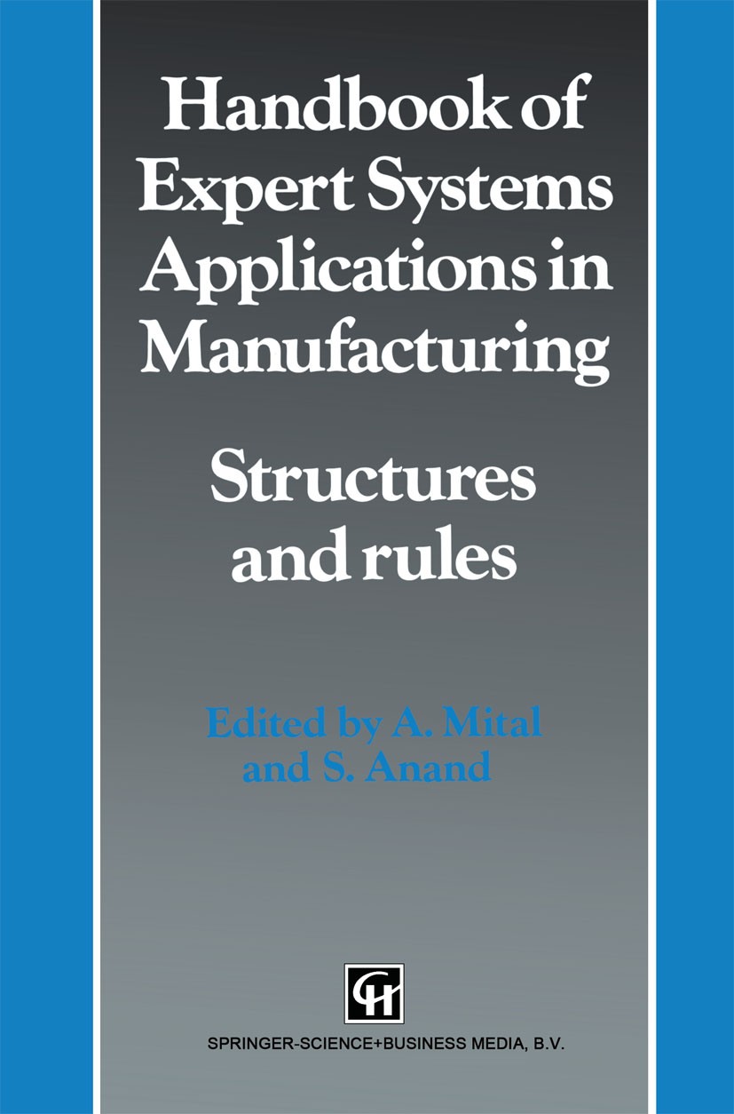 Titlebook: Handbook of Expert Systems Applications in Manufacturing Structures and rules; A. Mital,S. Anand Book 1994 Springer Science+Business Media Titlebook: Handbook of Expert Systems Applications in Manufacturing Structures and rules; A. Mital,S. Anand Book 1994 Springer Science+Business Media