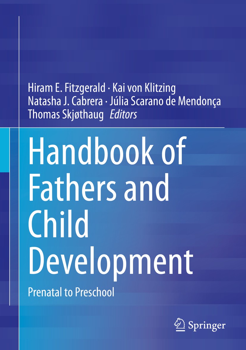 Titlebook: Handbook of Fathers and Child Development; Prenatal to Preschoo Hiram E. Fitzgerald,Kai von Klitzing,Thomas Skjøth Book 2020 Springer Natur Titlebook: Handbook of Fathers and Child Development; Prenatal to Preschoo Hiram E. Fitzgerald,Kai von Klitzing,Thomas Skjøth Book 2020 Springer Natur