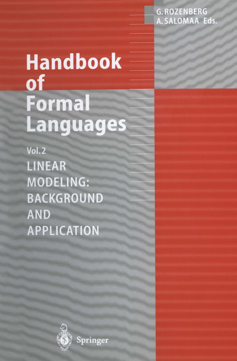 Titlebook: Handbook of Formal Languages; Volume 2. Linear Mod Grzegorz Rozenberg,Arto Salomaa Book 1997 Springer-Verlag Berlin Heidelberg 1997 automat Titlebook: Handbook of Formal Languages; Volume 2. Linear Mod Grzegorz Rozenberg,Arto Salomaa Book 1997 Springer-Verlag Berlin Heidelberg 1997 automat
