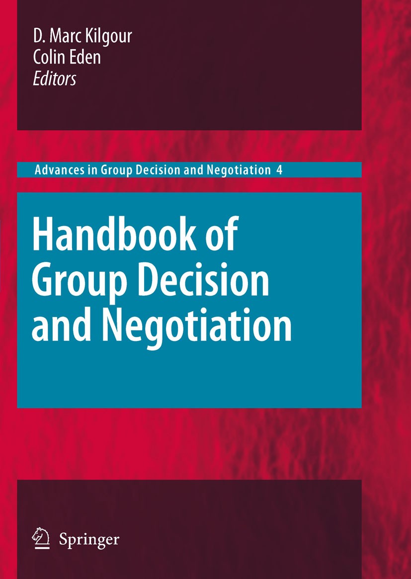 Titlebook: Handbook of Group Decision and Negotiation; D. Marc Kilgour,Colin Eden Book 20101st edition Springer Science+Business Media B.V. 2010 busi Titlebook: Handbook of Group Decision and Negotiation; D. Marc Kilgour,Colin Eden Book 20101st edition Springer Science+Business Media B.V. 2010 busi