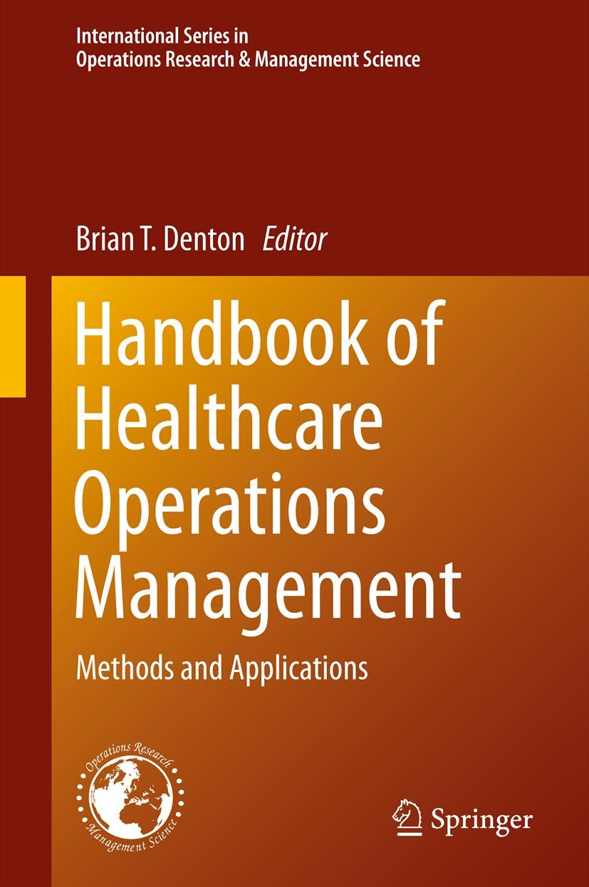 Titlebook: Handbook of Healthcare Operations Management; Methods and Applicat Brian T. Denton Book 2013 Springer Science+Business Media New York 2013 Titlebook: Handbook of Healthcare Operations Management; Methods and Applicat Brian T. Denton Book 2013 Springer Science+Business Media New York 2013
