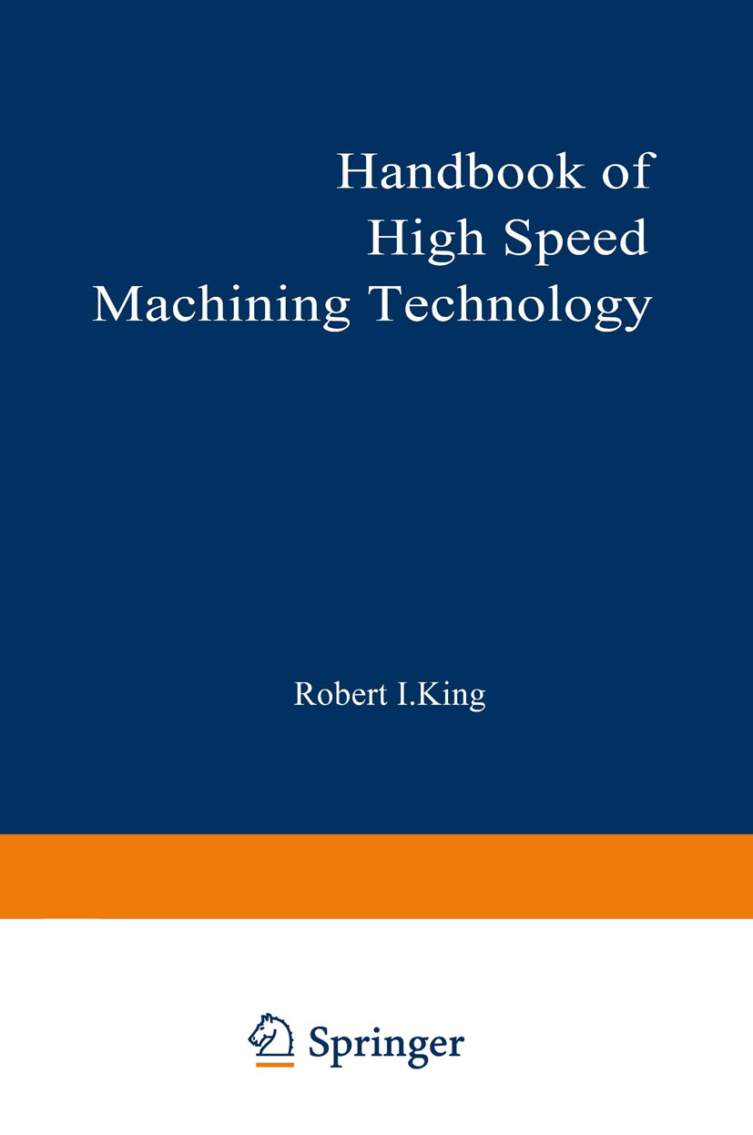 Titlebook: Handbook of High-Speed Machining Technology; Robert I. King Book 1985 Chapman and Hall 1985 cutting.design.grinding.laser.machine.machinin Titlebook: Handbook of High-Speed Machining Technology; Robert I. King Book 1985 Chapman and Hall 1985 cutting.design.grinding.laser.machine.machinin