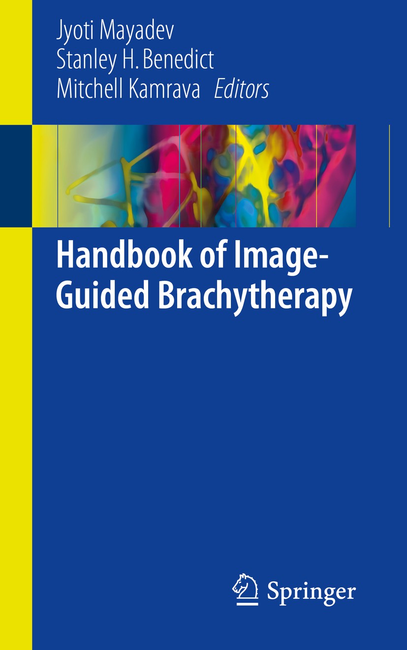Titlebook: Handbook of Image-Guided Brachytherapy; Jyoti Mayadev,Stanley H.‘Benedict,Mitchell Kamrava Book 2017 Springer International Publishing AG Titlebook: Handbook of Image-Guided Brachytherapy; Jyoti Mayadev,Stanley H.‘Benedict,Mitchell Kamrava Book 2017 Springer International Publishing AG