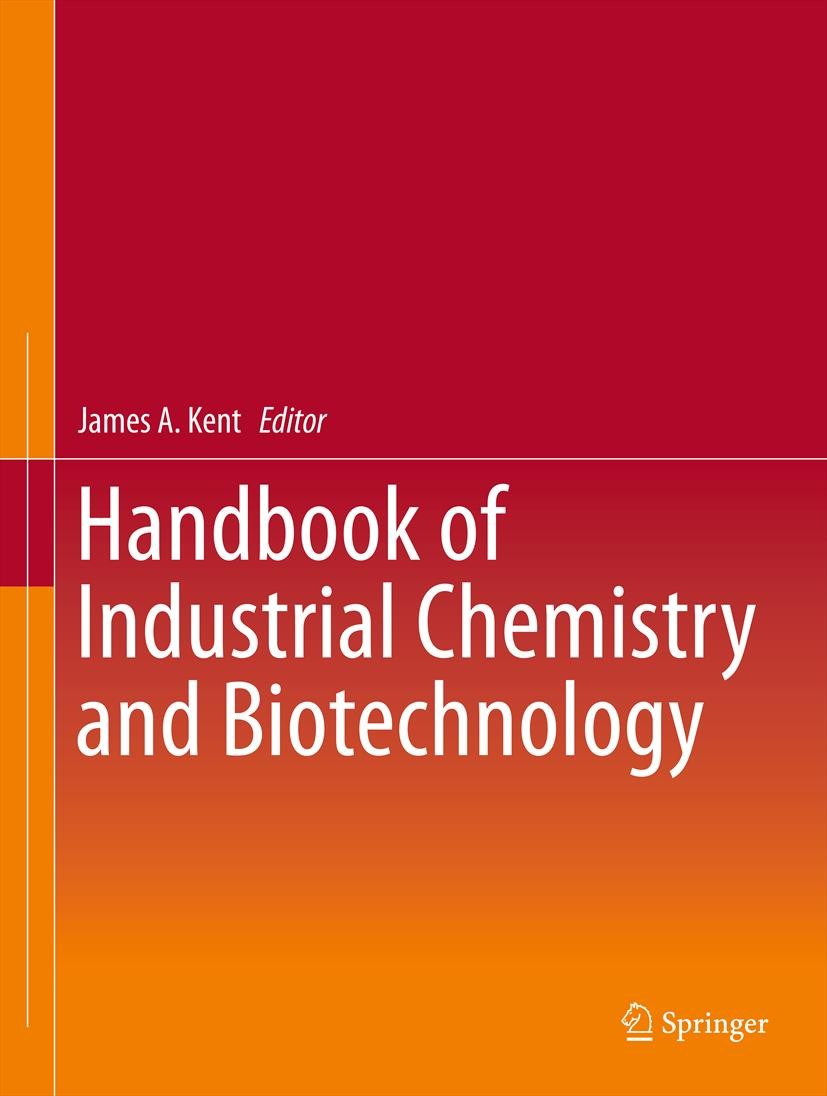 Titlebook: Handbook of Industrial Chemistry and Biotechnology; James A. Kent Book 201212th edition Springer Science+Business Media New York 2012 Biom Titlebook: Handbook of Industrial Chemistry and Biotechnology; James A. Kent Book 201212th edition Springer Science+Business Media New York 2012 Biom