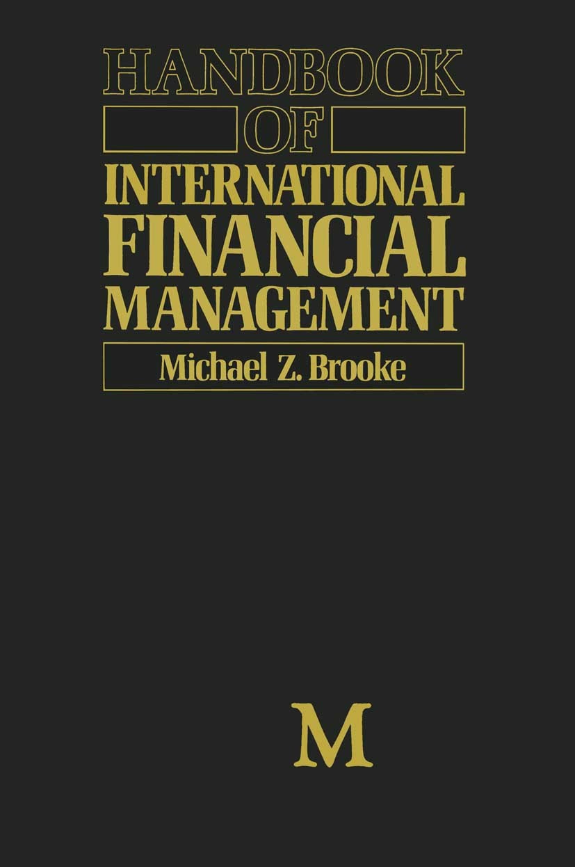 Titlebook: Handbook of International Financial Management; Michael Z. Brooke (Managing Director, Fellow, Hono Book 1990 Palgrave Macmillan, a divisio Titlebook: Handbook of International Financial Management; Michael Z. Brooke (Managing Director, Fellow, Hono Book 1990 Palgrave Macmillan, a divisio