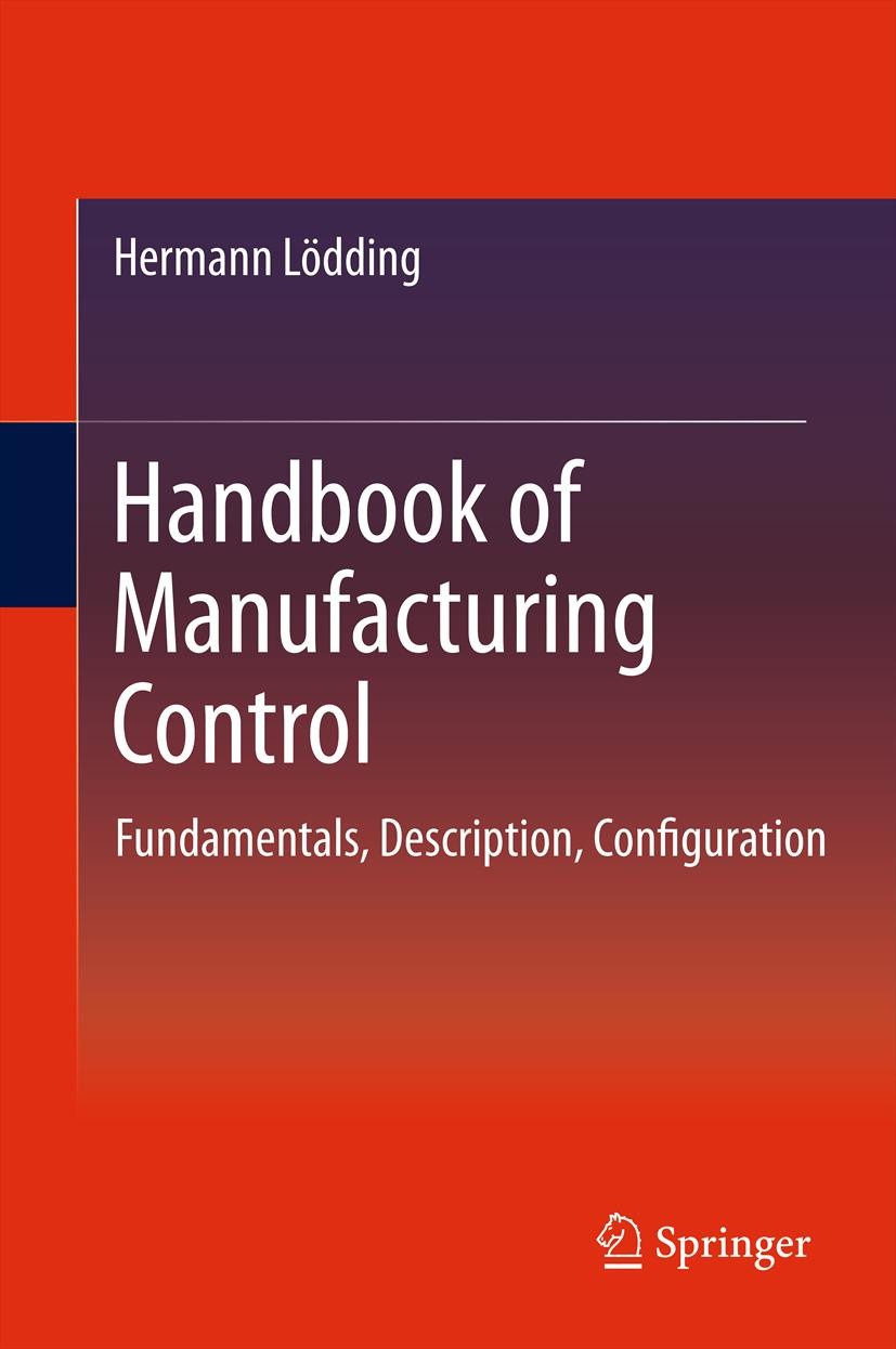 Titlebook: Handbook of Manufacturing Control; Fundamentals, descri Hermann Lödding Book 20131st edition Springer-Verlag Berlin Heidelberg 2013 CONWIP. Titlebook: Handbook of Manufacturing Control; Fundamentals, descri Hermann Lödding Book 20131st edition Springer-Verlag Berlin Heidelberg 2013 CONWIP.