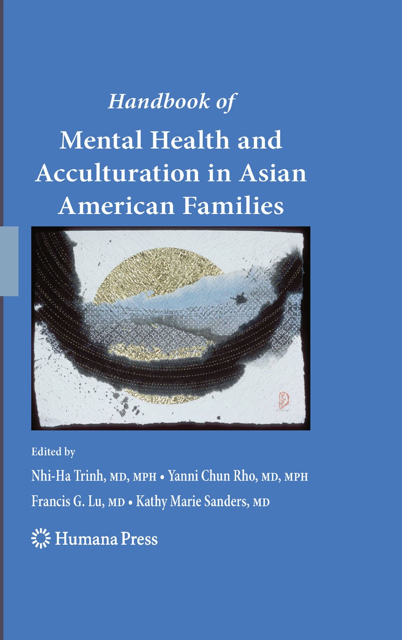 Titlebook: Handbook of Mental Health and Acculturation in Asian American Families; Nhi-Ha Trinh,Yanni Chun Rho,Kathy Marie Sanders (A Book 2009 Human Titlebook: Handbook of Mental Health and Acculturation in Asian American Families; Nhi-Ha Trinh,Yanni Chun Rho,Kathy Marie Sanders (A Book 2009 Human