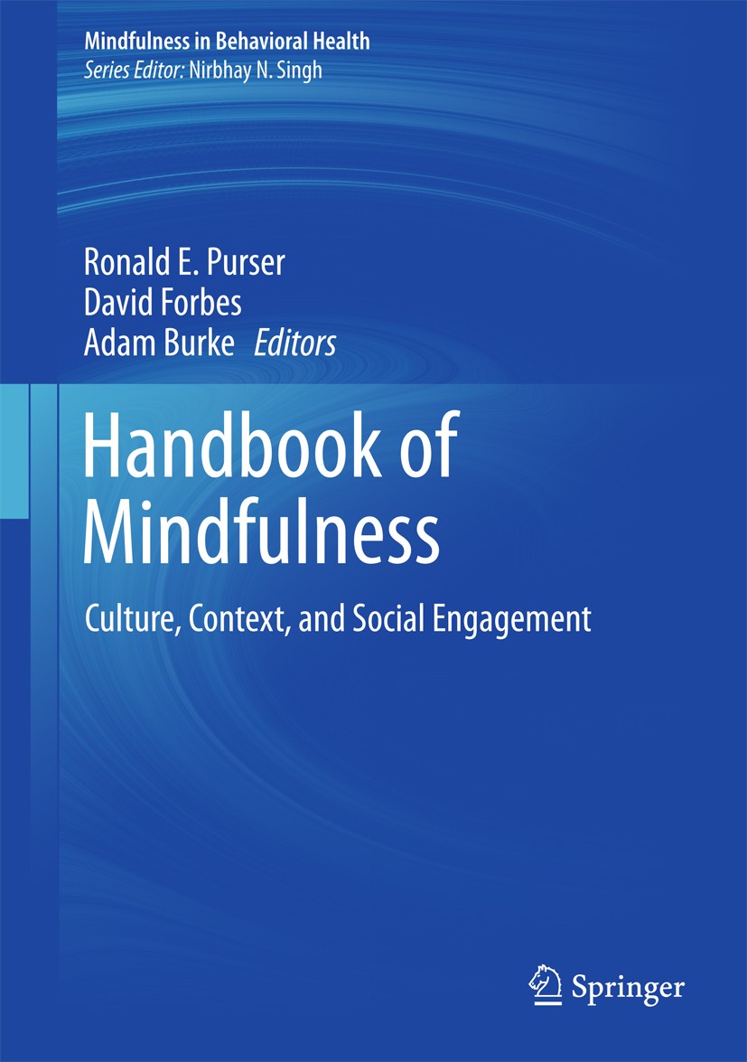 Titlebook: Handbook of Mindfulness; Culture, Context, an Ronald E. Purser,David Forbes,Adam Burke Book 2016 Springer International Publishing AG 2016 Titlebook: Handbook of Mindfulness; Culture, Context, an Ronald E. Purser,David Forbes,Adam Burke Book 2016 Springer International Publishing AG 2016