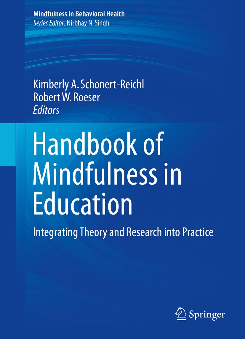 Titlebook: Handbook of Mindfulness in Education; Integrating Theory a Kimberly A. Schonert-Reichl,Robert W. Roeser Book 2016 Springer Science+Business Titlebook: Handbook of Mindfulness in Education; Integrating Theory a Kimberly A. Schonert-Reichl,Robert W. Roeser Book 2016 Springer Science+Business