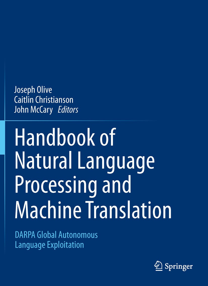 Titlebook: Handbook of Natural Language Processing and Machine Translation; DARPA Global Autonom Joseph Olive,Caitlin Christianson,John McCary Book 20 Titlebook: Handbook of Natural Language Processing and Machine Translation; DARPA Global Autonom Joseph Olive,Caitlin Christianson,John McCary Book 20