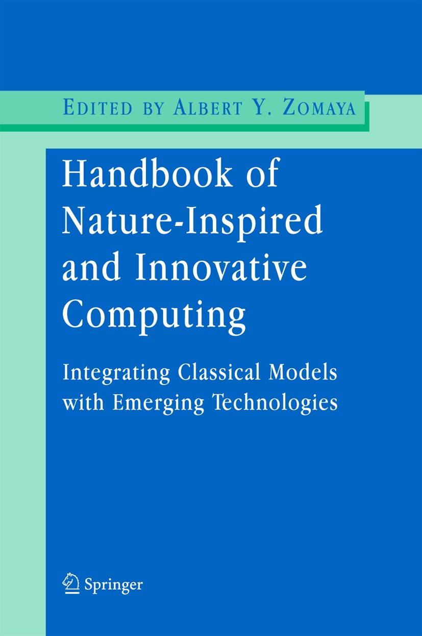 Titlebook: Handbook of Nature-Inspired and Innovative Computing; Integrating Classica Albert Y. Zomaya Book 2006 Springer-Verlag US 2006 Algorithms.al Titlebook: Handbook of Nature-Inspired and Innovative Computing; Integrating Classica Albert Y. Zomaya Book 2006 Springer-Verlag US 2006 Algorithms.al