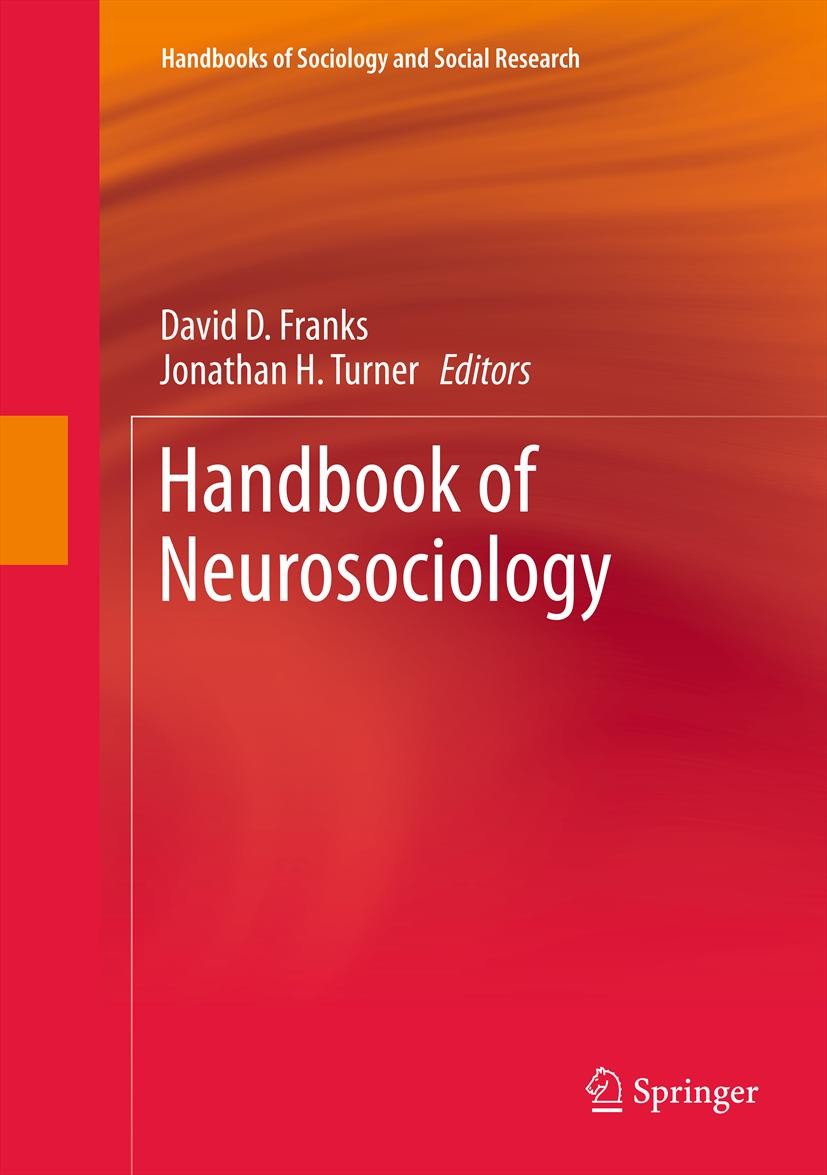 Titlebook: Handbook of Neurosociology; David D. Franks,Jonathan H. Turner Book 2013 Springer Science+Business Media B.V. 2013 Affective Neuroscience. Titlebook: Handbook of Neurosociology; David D. Franks,Jonathan H. Turner Book 2013 Springer Science+Business Media B.V. 2013 Affective Neuroscience.