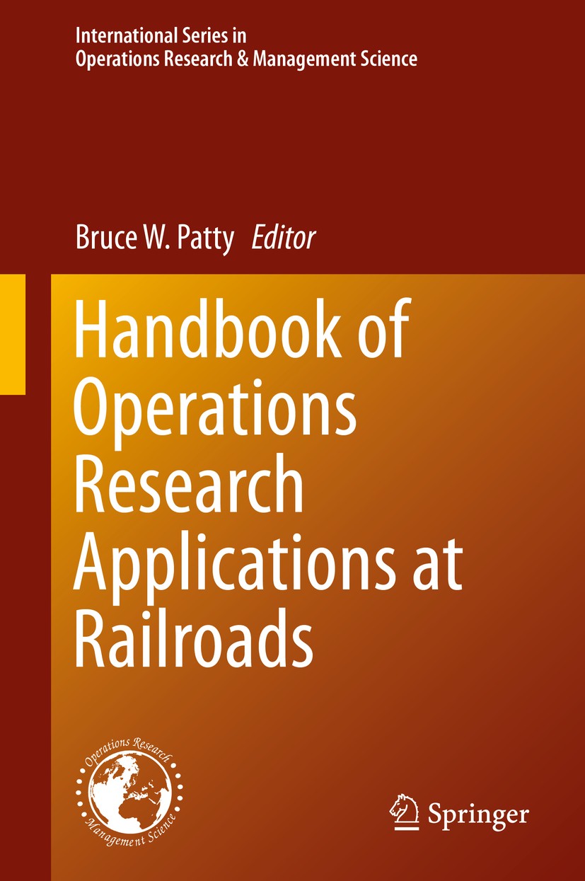 Titlebook: Handbook of Operations Research Applications at Railroads; Bruce W. Patty Book 2015 Springer Science+Business Media, LLC 2015 Network Opti Titlebook: Handbook of Operations Research Applications at Railroads; Bruce W. Patty Book 2015 Springer Science+Business Media, LLC 2015 Network Opti