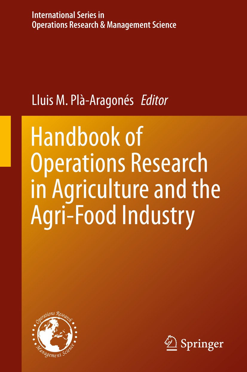 Titlebook: Handbook of Operations Research in Agriculture and the Agri-Food Industry; Lluis M. Plà-Aragonés Book 2015 Springer Science+Business Media Titlebook: Handbook of Operations Research in Agriculture and the Agri-Food Industry; Lluis M. Plà-Aragonés Book 2015 Springer Science+Business Media