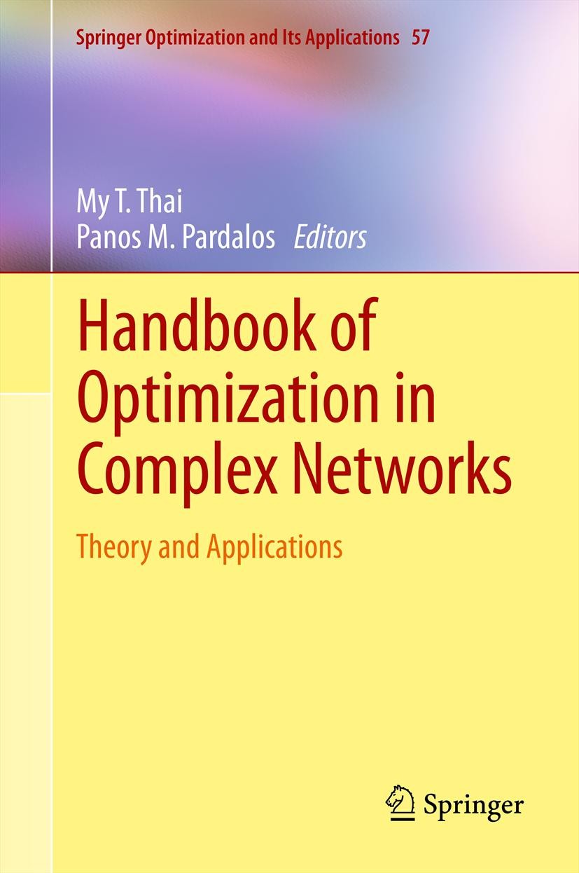 Titlebook: Handbook of Optimization in Complex Networks; Theory and Applicati My T. Thai,Panos M. Pardalos Book 2012 Springer Science+Business Media, Titlebook: Handbook of Optimization in Complex Networks; Theory and Applicati My T. Thai,Panos M. Pardalos Book 2012 Springer Science+Business Media,