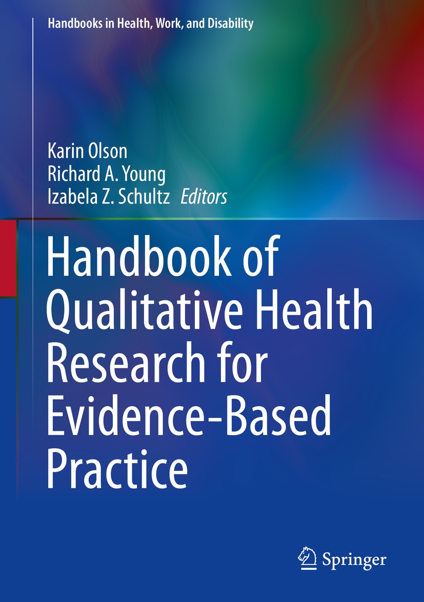 Titlebook: Handbook of Qualitative Health Research for Evidence-Based Practice; Karin Olson,Richard A. Young,Izabela Z. Schultz Book 2016 Springer Sc Titlebook: Handbook of Qualitative Health Research for Evidence-Based Practice; Karin Olson,Richard A. Young,Izabela Z. Schultz Book 2016 Springer Sc