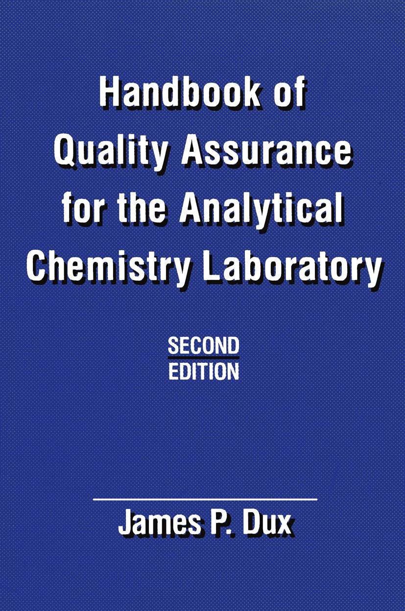 Titlebook: Handbook of Quality Assurance for the Analytical Chemistry Laboratory; James P. Dux Book 1990 Van Nostrand Reinhold 1990 analytical chemis Titlebook: Handbook of Quality Assurance for the Analytical Chemistry Laboratory; James P. Dux Book 1990 Van Nostrand Reinhold 1990 analytical chemis