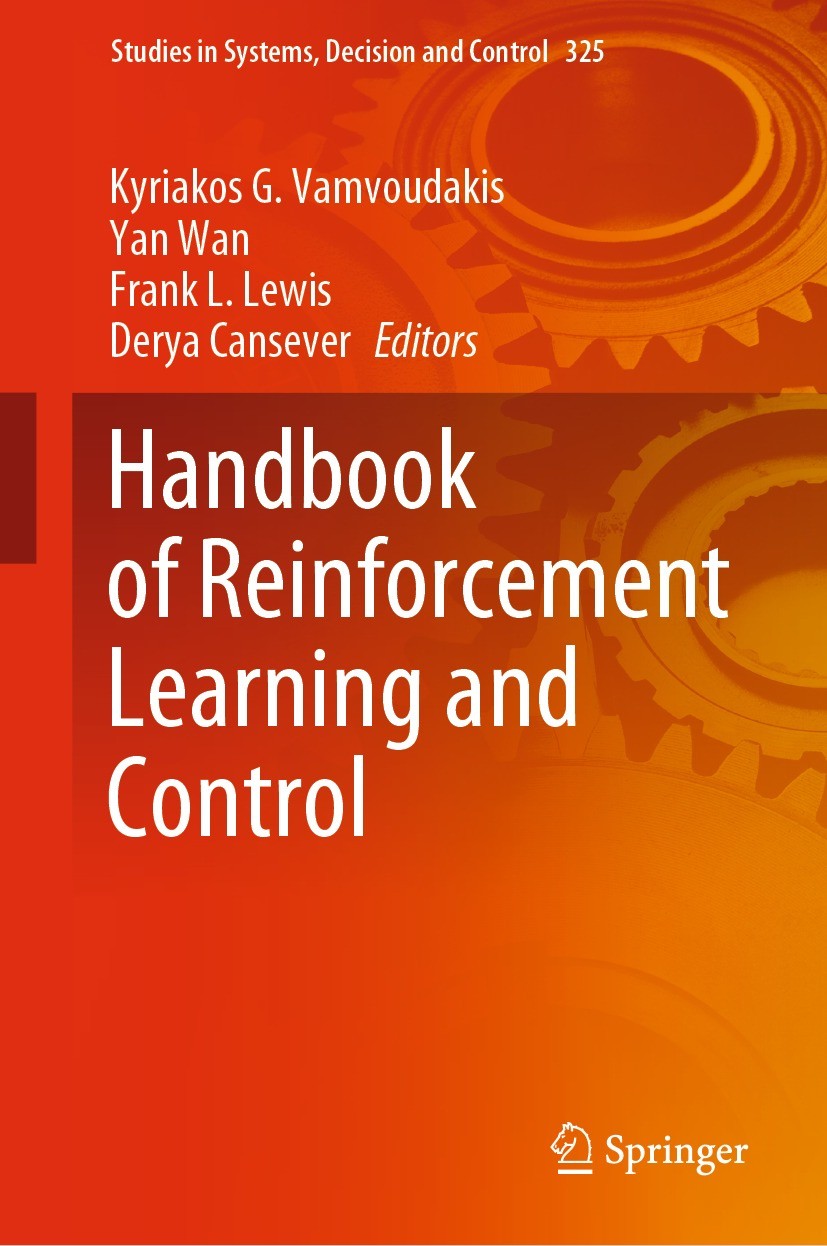 Titlebook: Handbook of Reinforcement Learning and Control; Kyriakos G. Vamvoudakis,Yan Wan,Derya Cansever Book 2021 Springer Nature Switzerland AG 20 Titlebook: Handbook of Reinforcement Learning and Control; Kyriakos G. Vamvoudakis,Yan Wan,Derya Cansever Book 2021 Springer Nature Switzerland AG 20