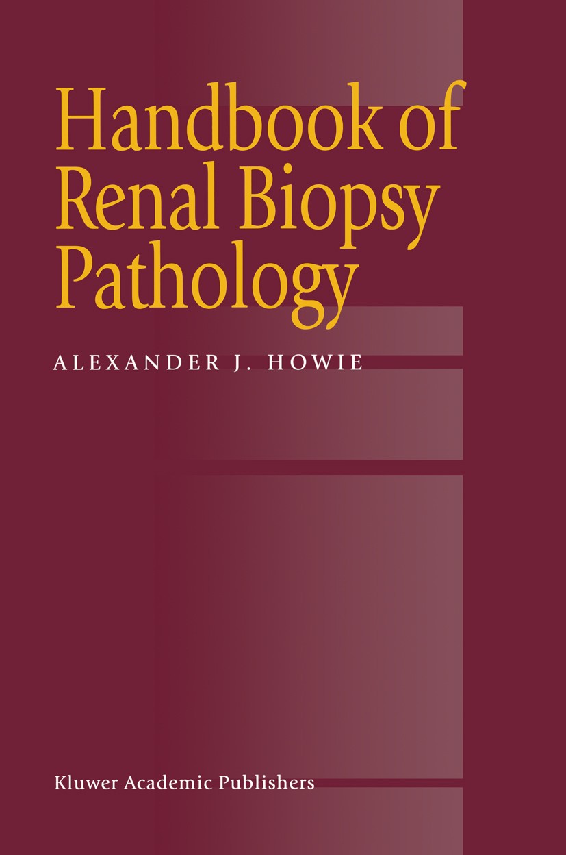 Titlebook: Handbook of Renal Biopsy Pathology; Alexander J. Howie Book 2001 Springer Science+Business Media Dordrecht 2001 biopsy.differential diagno Titlebook: Handbook of Renal Biopsy Pathology; Alexander J. Howie Book 2001 Springer Science+Business Media Dordrecht 2001 biopsy.differential diagno