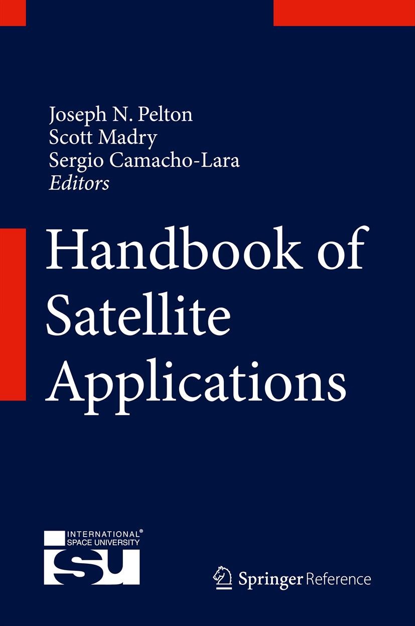 Titlebook: Handbook of Satellite Applications; Joseph N. Pelton (Former Dean),Scott Madry,Sergio Reference work 20131st edition Springer Science+Bus Titlebook: Handbook of Satellite Applications; Joseph N. Pelton (Former Dean),Scott Madry,Sergio Reference work 20131st edition Springer Science+Bus