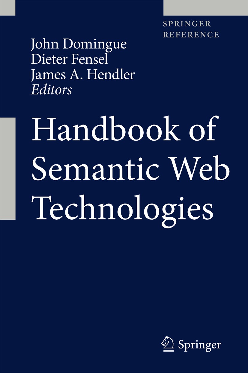 Titlebook: Handbook of Semantic Web Technologies; John Domingue,Dieter Fensel,James A. Hendler Reference work 2011 Springer-Verlag Berlin Heidelberg Titlebook: Handbook of Semantic Web Technologies; John Domingue,Dieter Fensel,James A. Hendler Reference work 2011 Springer-Verlag Berlin Heidelberg